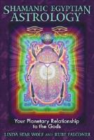 Shamanic Egyptian Astrology: Your Planetary Relationship To The Gods