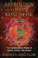 Astrology and the rising of kundalini : the transformative power of Saturn, Chiron, and Uranus
