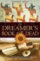 Dreamers book of the dead - a soul travelers guide to death dying and the o