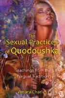 The sexual practices of Quodoushka : teachings from the Nagual tradition