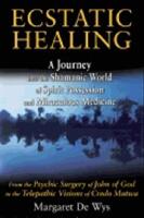Ecstatic Healing : A Journey into the Shamanic World of Spirit Possession and Miraculous Medicine