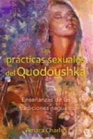 Las Pr&aacute;cticas Sexuales Del Quodoushka : Ense&ntilde;anzas de las tradiciones naguales