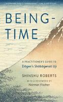 Being-time - a practitioners guide to dogens shobogenzo uji