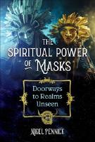 Spiritual Power Of Masks : Doorways to Realms Unseen