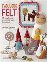 Fabulous felt - 30 easy-to-sew accessories and decorations