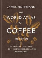 The World Atlas of Coffee 3rd edition: From beans to brewing &ndash; coffees explored, explained and enjoyed
