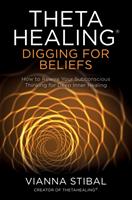 ThetaHealing&reg;: Digging for Beliefs: How to Rewire Your Subconscious Thinking for Deep Inner Healing [Elektronisk resurs]
