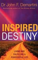 Inspired destiny - living and fulfilling a purposeful life
