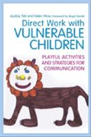Direct Work with Vulnerable Children: Playful Activities and Strategies for Communication [Elektronisk resurs]