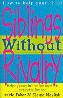 Siblings without Rivalry: How to Help Your Children Live Tog