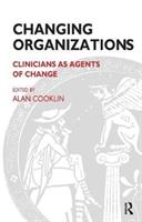 Changing Organizations: Clinicians As Agents of Change (Systemic thinking and practice series (Work with organizations)) [Elektronisk resurs]