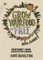 Grow your food for free (well, almost) : great money-saving ideas for your garden