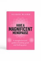 Have a magnificent menopause : a straightforward guide to looking good and feeling great
