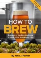 How to brew : everything you need to know to brew great beer every time