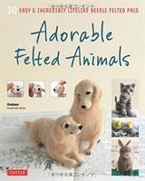 Adorable felted animals - 30 easy and incredibly lifelike needle felted pal
