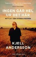 Ingen går hel ur det här : mitt liv i den svenska musiken