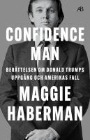 Confidence man : ber&auml;ttelsen om Donald Trumps uppg&aring;ng och Amerikas fall