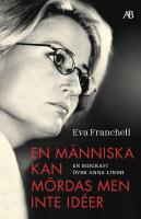 En m&auml;nniska kan m&ouml;rdas men inte id&eacute;er : en biografi &ouml;ver Anna Lindh