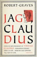 Jag, Claudius : fr&aring;n en sj&auml;lvbiografi av Tiberius Claudius, romarnas kejsare, f&ouml;dd 10 f. Kr., m&ouml;rdad och upph&ouml;jd till Gud 54 e. Kr.