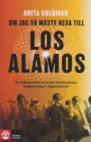 Om jag s&aring; m&aring;ste resa till Los Alamos : En dokument&auml;rroman om atombombens skapare Robert Oppenheimer