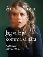 Jag ville ju komma s&aring; n&auml;ra : L&aring;ttexter 2005-2026