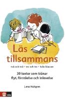 L&auml;s tillsammans - tv&aring; och tv&aring;, tre och tre, hela klassen : 30 texter som tr&auml;nar flyt, f&ouml;rst&aring;else och inlevelse / Lena Hultgren
