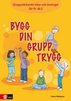 Bygg din grupp trygg Fk-&aring;k3 : Gruppst&auml;rkande lekar och &ouml;vningar