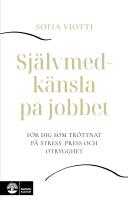 Sj&auml;lvmedk&auml;nsla p&aring; jobbet : f&ouml;r dig som tr&ouml;ttnat p&aring; stress, press och otrygghet