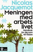 Meningen med arbetslivet : Handbok f&ouml;r dig som vill vidare