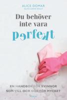 Du beh&ouml;ver inte vara perfekt : en handbok f&ouml;r kvinnor som vill och g&ouml;r f&ouml;r mycket