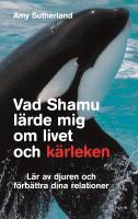 Vad Shamu l&auml;rde mig om livet och k&auml;rleken : l&auml;r av djuren och f&ouml;rb&auml;ttra dina relationer