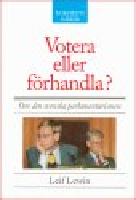 Votera eller f&ouml;rhandla?  : Om den svenska parlamentarismen
