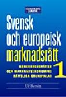 Svensk och europeisk marknadsr&auml;tt I : konkurrensr&auml;tten och marknadsekonomins r&auml;ttsliga grundvalar