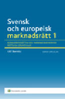 Svensk och europeisk marknadsr&auml;tt I : konkurrensr&auml;tten och marknadsekonomins r&auml;ttsliga grundvalar
