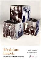 F&ouml;rskolans historia : f&ouml;rskolepolitik, barn och barndom