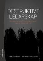 Destruktivt ledarskap : Hur uppkommer det? Vilka effekter f&aring;r det? Vad kan man g&ouml;ra &aring;t det?