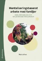 Mentaliseringsbaserat arbete med familjer - familjebehandling och reflekterande f&ouml;r&auml;ldraskap