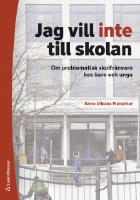 Jag vill inte till skolan : om problematisk skolfr&aring;nvaro hos barn och unga