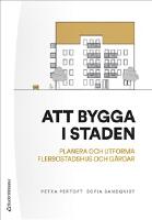 Att bygga staden - - planera och utforma flerbostadshus och g&aring;rdar