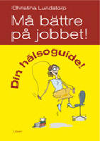 M&aring; b&auml;ttre p&aring; jobbet! - Din h&auml;lsoguide!