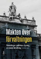 Makten &ouml;ver f&ouml;rvaltningen - f&ouml;r&auml;ndringar i politikens styrning av svensk f&ouml;rvaltning