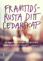 Framtidsrusta ditt ledarskap : 19 tips för att skapa och utveckla morgondagens talanger