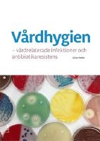 V&aring;rdhygien : v&aring;rdrelaterade infektioner och antibiotikaresistens