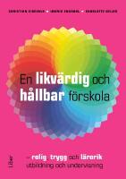 En likv&auml;rdig och h&aring;llbar f&ouml;rskola : rolig, trygg och l&auml;rorik utbildning och undervisning