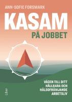 Ditt friska arbete- Ett meningsfullt och h&aring;llbart arbetsliv med KASAM