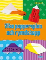 Vika pappersplan och rymdskepp - 12 roliga projekt f&ouml;r luften och rymden