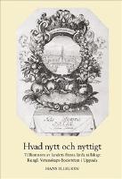 Hvad nytt och nyttigt. Tillkomsten av Sveriges första lärda sällskap: Kungl. Vetenskaps-Societeten i Uppsala