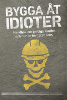 Bygga &aring;t idioter - handbok om jobbiga kunder och hur du hanterar dom