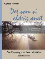 Det som vi aldrig anat : om f&ouml;rsoning med livet och d&ouml;den - sonettkransar.