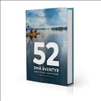 52 sm&aring; &auml;ventyr med stora upplevelser : en v&auml;gvisare till mer tid i naturen